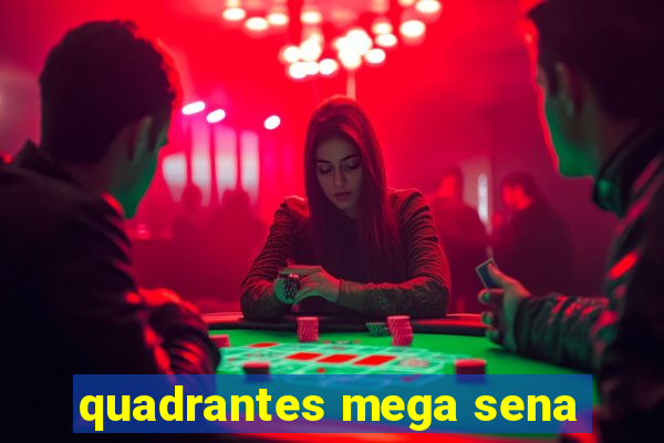 quadrantes mega sena